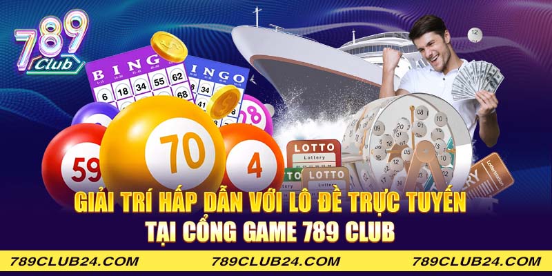 Giải trí hấp dẫn với lô đề trực tuyến tại cổng game 789 Club